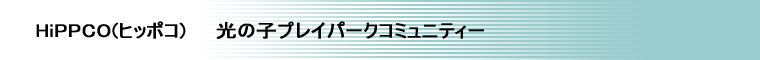 HiPPCO(�q�b�|�R)�@�@���̎q�v���C�p�[�N�R�~���j�e�B�[